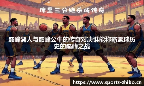 巅峰湖人与巅峰公牛的传奇对决谁能称霸篮球历史的巅峰之战